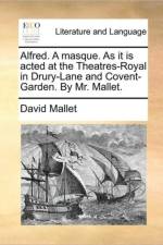 Alfred. a Masque. as It Is Acted at the Theatres-Royal in Drury-Lane and Covent-Garden. by Mr. Mallet. af David Mallet