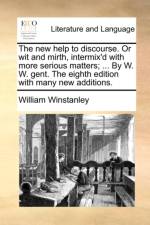 The New Help to Discourse. or Wit and Mirth, Intermix'd with More Serious Matters; ... by W. W. Gent. the Eighth Edition with Many New Additions. af William Winstanley