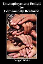 Unemployment Ended by Community Restored af Craig C White