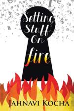 Setting Stuff on Fire af Jahnavi Kocha