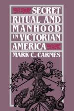 Secret Ritual and Manhood in Victorian America af Mark C. Carnes
