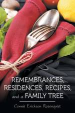 Remembrances, Residences, Recipes, and a Family Tree af Connie Erickson Rosenquist