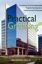 Practical Greening, the Bottom Line on Sustainable Property Development, Investment and Financing af Leed Ap Molly McCabe