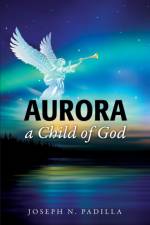 Aurora a Child of God af Joseph N Padilla