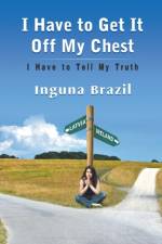 I Have to Get It Off My Chest - I Have to Tell My Truth af Inguna Brazil