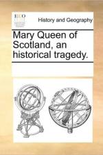 Mary Queen of Scotland, an Historical Tragedy. af Multiple Contributors