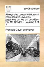 Abrege Des Causes Celebres & Interessantes, Avec Les Jugemens Qui Les Ont Decidees. Par Mr. Besdel. ... Volume 1 of 3 af Francois Gayot de Pitaval