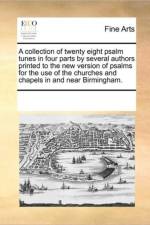 A Collection of Twenty Eight Psalm Tunes in Four Parts by Several Authors Printed to the New Version of Psalms for the Use of the Churches and Chapels in and Near Birmingham. af Multiple Contributors