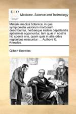 Materia medica botanica; in qua symptomata variorum morborum describuntur, herbaeque iisdem depellendis aptissim? apponuntur, tam qu? in nostris hic s af Gilbert Knowles