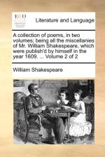 A Collection of Poems, in Two Volumes; Being All the Miscellanies of Mr. William Shakespeare, Which Were Publish'd by Himself in the Year 1609. ... Volume 2 of 2 af William Shakespeare