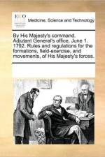 By His Majesty's Command. Adjutant General's Office, June 1. 1792. Rules and Regulations for the Formations, Field-Exercise, and Movements, of His Majesty's Forces. af Multiple Contributors