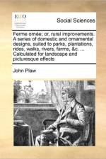 Ferme Ornee; Or, Rural Improvements. a Series of Domestic and Ornamental Designs, Suited to Parks, Plantations, Rides, Walks, Rivers, Farms, &C. ... Calculated for Landscape and Picturesque Effects af John Plaw