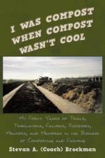 I Was Compost When Compost Wasn't Cool af Stevan (Coach) a. Brockman