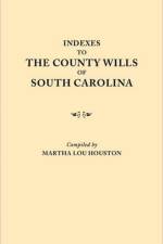 Indexes to the County Wills of South Carolina. This Volume Contains a Separate Index Compiled from the W.P.A. Copies of Each of the County Will Books, Except Those of Charleston County Will Books, in the South Carolina Collection of the University af University Of South Carolina