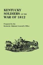Kentucky Soldiers of the War of 1812, with an Added Index and a New Introduction by G. Glenn Clift af Adjutant General's Office Kentucky
