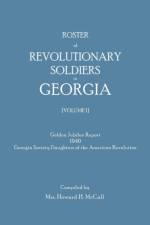 Roster of Revolutionary Soldiers in Georgia. Golden Jubilee Report 1940 of the Georgia Society Daughters of the American Revolution af Howard H McCall