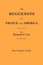 The Huguenots in France and America. Two Volumes in One af Hannah F. Lee