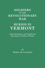 Soldiers of the Revolutionary War Buried in Vermont, and Anecdotes and Incidents Relating to Some of Them af Walter H. Crockett