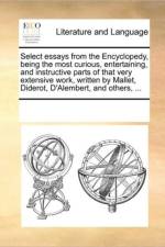 Select Essays from the Encyclopedy, Being the Most Curious, Entertaining, and Instructive Parts of That Very Extensive Work, Written by Mallet, Diderot, D'Alembert, and Others, ... af See Notes Multiple Contributors