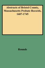 Abstracts of Bristol County, Massachusetts Probate Records, 1687-1745 af Rounds