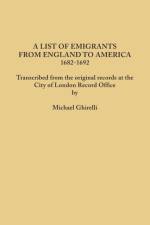 A List of Emigrants from England to America, 1682-1692. Transcribed from the original records at the City of London Record Office by courtesy of the Corporation of London