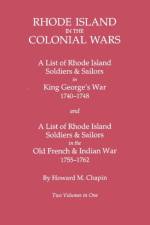 Rhode Island in the Colonial Wars. A Lst of RHode Island Soldiers & Sailors in King George's War 1740-1748, and A List of Rhode Island Soldiers & Sailors in the Old French & Indian War 1755-1762. Two Volumes in One af Howard M. Chapin