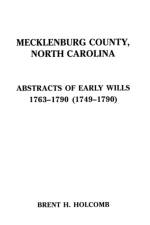 Mecklenburg County, North Carolina Abstracts of Early Wills, 1763-1790 & 1749-1790 af Brent H. Holcomb