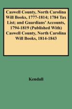Caswell County, North Carolina Will Books, 1777-1814; 1784 Tax List; and Guardians' Accounts, 1794-1819 Published with Caswell County, North Carolina af Katharine Kerr Kendall