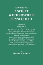 Families of Ancient Wethersfield, Connecticut. Consisting of Volume II of The History of Ancient Wethersfield, Comprising the Present Towns of Wethersfield, Rocky Hill, and Newington; and of Glastonbury Prior to Its Incorporation in 1693, from Date of Ear af Henry R. Stiles