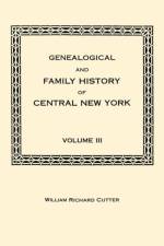 Genealogical and Family History of Central New York. A Record of the Achievements of Her People in the Maing of a Commonwealth and the Building of a Nation. Volume III
