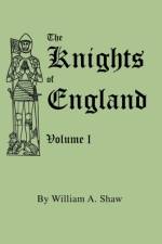 The Knights of England. A Complete Record from the Earliest Time to the Present Day of the Knights of All the Orders of Chivalry in England, Scotland, and Ireland, and of Knights Bachelors af William A. Shaw
