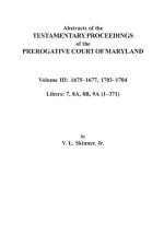 Abstracts of the Testamentary Proceedings of the Prerogative Court of Maryland. Volume III af Jr. Skinner