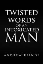Twisted Words of an Intoxicated Man af Andrew Reindl