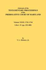 Abstracts of the Testamentary Proceedings of the Prerogative Court of Maryland. Volume XXIII af Jr. Vernon L. Skinner