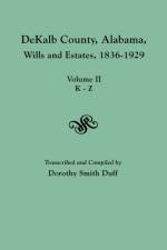 DeKalb County, Alabama, Wills and Estates 1836-1929. Volume II, K-Z