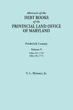 Abstracts of the Debt Books of the Provincial Land Office of Maryland. Frederick County, Volume V af Vernon L Skinner