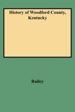 History of Woodford County, Kentucky af William E Railey
