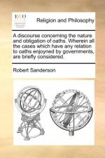 A discourse concerning the nature and obligation of oaths. Wherein all the cases which have any relation to oaths enjoyned by governments, are briefly considered.