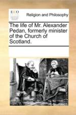 The Life of Mr. Alexander Pedan, Formerly Minister of the Church of Scotland. af See Notes Multiple Contributors