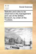 Statutes and Rules to Be Observed in the Management and Use of the British Museum, by Order of the Trustees. af Multiple Contributors