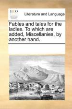 Fables and Tales for the Ladies. to Which Are Added, Miscellanies, by Another Hand. af Multiple Contributors