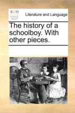 The History of a Schoolboy. with Other Pieces. af See Notes Multiple Contributors