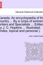 Canada. an Encyclopaedia of the Country ... by a Corps of Eminent Writers and Specialists ... Edited by J. C. Hopkins ... Illustrated. (Index, Topical and Personal.). af John Castell Hopkins