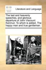 The Last and Heavenly Speeches, and Glorious Departure of John Viscount Kenmuir. to Which Is Added, the Happy Man and True Gentleman. af See Notes Multiple Contributors