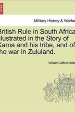 British Rule in South Africa. Illustrated in the Story of Kama and His Tribe, and of the War in Zululand. af William Clifford Holden