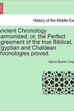 Ancient Chronology Harmonized; Or, the Perfect Agreement of the True Biblical, Egyptian and Chaldean Chronologies Proved. af Alonzo Bowen Chapin
