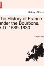 The History of France Under the Bourbons. A.D. 1589-1830 af Charles Yonge
