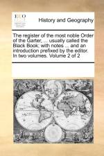 The register of the most noble Order of the Garter, ... usually called the Black Book; with notes ... and an introduction prefixed by the editor. In two volumes. Volume 2 of 2 af Multiple Contributors