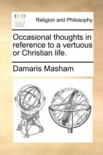 Occasional Thoughts in Reference to a Vertuous or Christian Life. af Damaris Masham