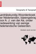 Aardrijkskundig Woordenboek Der Nederlanden, Bijeengebragt Door A. J. Van Der AA, Onder Medewerking Van Eenige Vaderlandsche Geleerden. Derde Deel af Abraham Jacob Van Der Aa
